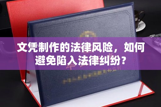 青神文凭制作的法律风险，如何避免陷入法律纠纷？