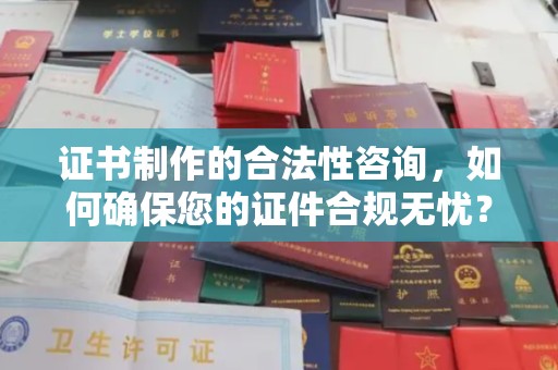 青神证书制作的合法性咨询，如何确保您的证件合规无忧？