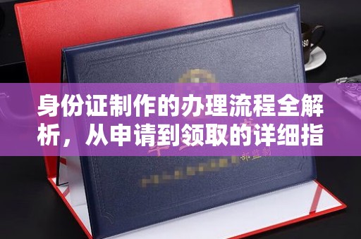 青神身份证制作的办理流程全解析，从申请到领取的详细指南