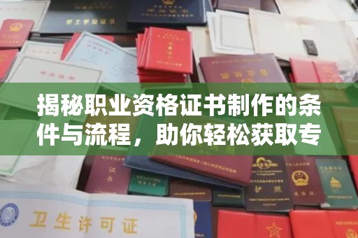 青神揭秘职业资格证书制作的条件与流程，助你轻松获取专业认证