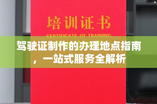 青神驾驶证制作的办理地点指南，一站式服务全解析