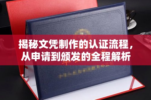 青神揭秘文凭制作的认证流程，从申请到颁发的全程解析