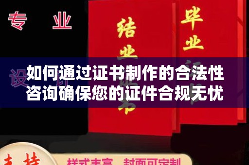 青神如何通过证书制作的合法性咨询确保您的证件合规无忧