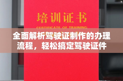 青神全面解析驾驶证制作的办理流程，轻松搞定驾驶证件