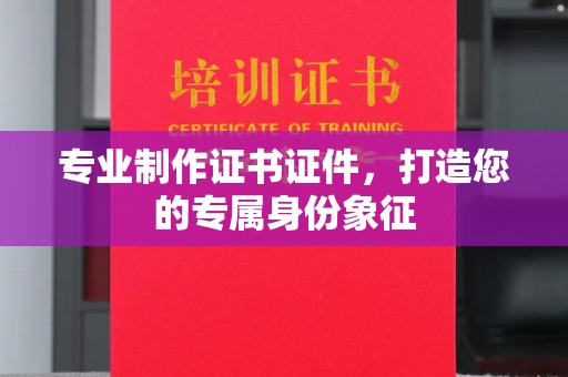 青神专业制作证书证件，打造您的专属身份象征