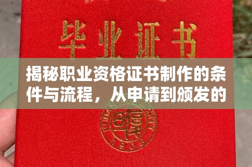 青神揭秘职业资格证书制作的条件与流程，从申请到颁发的全解析