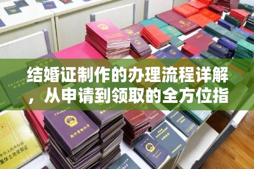 青神结婚证制作的办理流程详解，从申请到领取的全方位指南